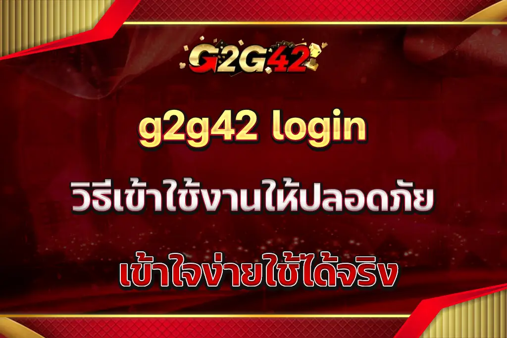 g2g42 login วิธีเข้าใช้งานให้ปลอดภัย เข้าใจง่ายใช้ได้จริง