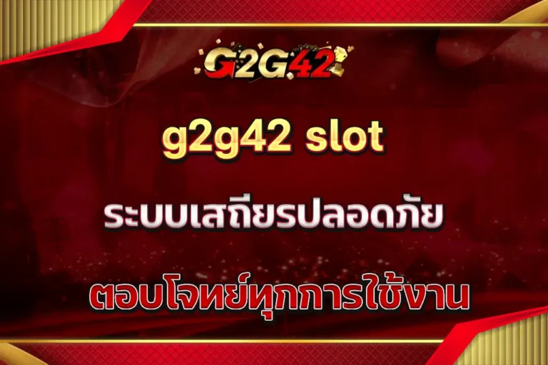 g2g42 slot ระบบเสถียรปลอดภัย ตอบโจทย์ทุกการใช้งาน